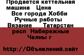Продается кеттельная машина › Цена ­ 50 000 - Все города Хобби. Ручные работы » Вязание   . Татарстан респ.,Набережные Челны г.